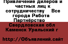 Привлечение дилеров и частных лиц к сотрудничеству. - Все города Работа » Партнёрство   . Свердловская обл.,Каменск-Уральский г.